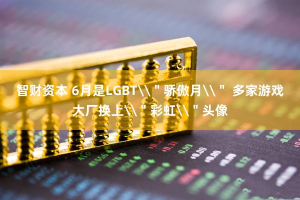 智财资本 6月是LGBT\＂骄傲月\＂ 多家游戏大厂换上\＂彩虹\＂头像